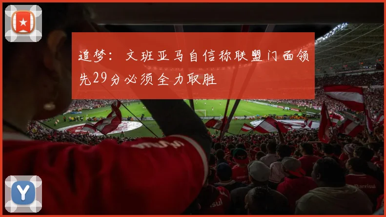 追梦：文班亚马自信称联盟门面领先29分必须全力取胜